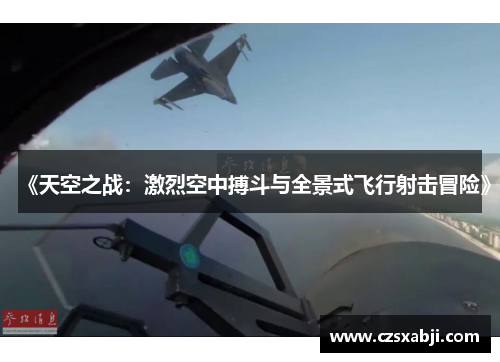 《天空之战：激烈空中搏斗与全景式飞行射击冒险》