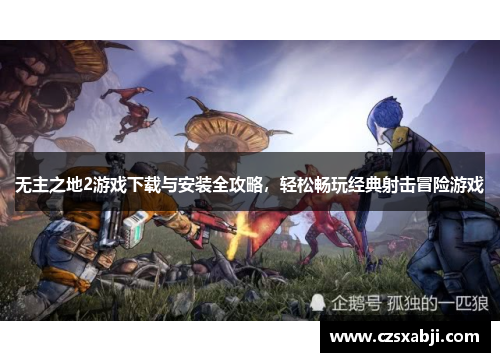 无主之地2游戏下载与安装全攻略，轻松畅玩经典射击冒险游戏